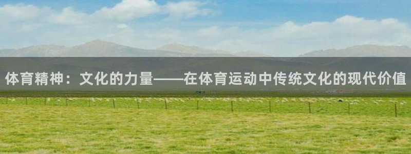 球客岛：体育精神：文化的力量——在体育运动中传统文化的现代价值
